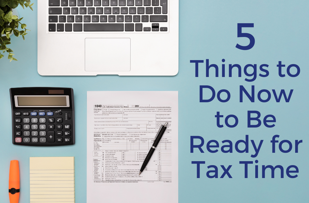 5 Things to Do Now to Be Ready for Tax Time